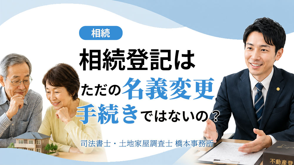 相続登記はただの名義変更手続きではないの？