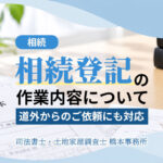 相続登記の作業内容について-道外からのご依頼にも対応